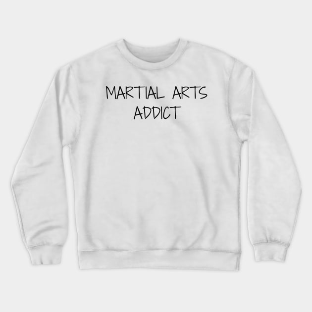 Martial Arts Addict Motivational T-Shirt Crewneck Sweatshirt by MightyImpact Designs